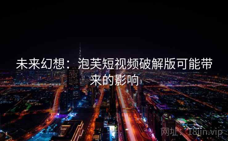 未来幻想:泡芙短视频破解版可能带来的影响