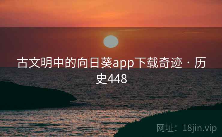 古文明中的向日葵app下载奇迹 · 历史448