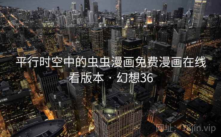 平行时空中的虫虫漫画免费漫画在线看版本 · 幻想36